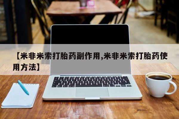 卖打胎药的微信堕胎药联系方式.【米非米索打胎药副作用,米非米索打胎药使用方法】